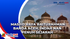 Masjid Raya Baiturahman Banda Aceh, Indah Nan Penuh Sejarah