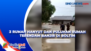 3 Rumah Hanyut dan Puluhan Rumah Terendam Banjir di Boltim