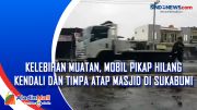 Kelebihan Muatan, Mobil Pikap Hilang Kendali dan Timpa Atap Masjid di Sukabumi