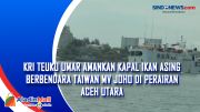 KRI Teuku Umar Amankan Kapal Ikan Asing Berbendara Taiwan MV Joho di Perairan Aceh Utara