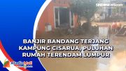 Banjir Bandang Terjang Kampung Cisarua, Puluhan Rumah Terendam Lumpur