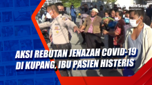 Aksi Rebutan Jenazah Covid-19 di Kupang, Ibu Pasien Histeris