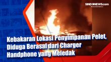 Kebakaran Lokasi Penyimpanan Pelet, Diduga Berasal dari Charger Handphone yang Meledak