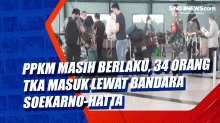 PPKM Masih Berlaku, 34 Orang TKA Masuk Lewat Bandara Soekarno-Hatta