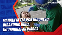 Mahalnya Tes PCR Indonesia Dibanding India, Ini Tanggapan Warga