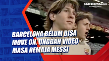 Barcelona Belum Bisa Move On, Unggah Video Masa Remaja Messi