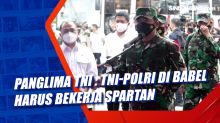 Panglima TNI : TNI-Polri di Babel Harus Bekerja Spartan