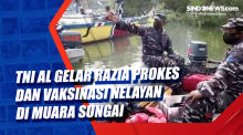 TNI AL Gelar Razia Prokes Dan Vaksinasi Nelayan di Muara Sungai