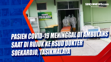 Pasien Covid-19 Meninggal di Ambulans Saat di Rujuk ke RSUD Dokter Soekardjo, Tasikmalaya