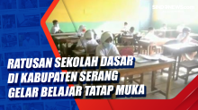 Ratusan Sekolah Dasar di Kabupaten Serang Gelar Belajar Tatap Muka