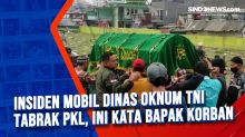 Insiden Mobil Dinas Oknum TNI Tabrak PKL, Ini Kata Bapak Korban