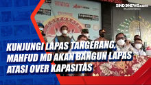 Kunjungi Lapas Tangerang, Mahfud MD Akan Bangun Lapas Atasi Over Kapasitas