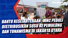 Bantu Kesejahteraan Masyarakat, MNC Peduli Distribusikan Susu ke Pemulung dan Tunawisma di Jakarta Utara