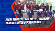 Fakta Mengejutkan Motif Tewasnya Taruna Yunior PIP Semarang