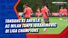 Tandang ke Anfield, AC Milan Tanpa Ibrahimovic di Liga Champions