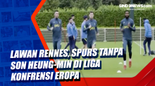 Lawan Rennes, Spurs Tanpa Son Heung-Min di Liga Konfrensi Eropa