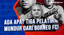 Ada Apa? Tiga Pelatih Mundur dari Borneo FC!