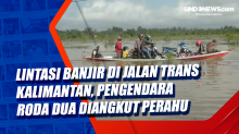 Lintasi Banjir di Jalan Trans Kalimantan, Pengendara Roda Dua Diangkut Perahu