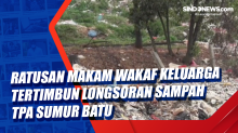 Ratusan Makam Wakaf Keluarga Tertimbun Longsoran Sampah TPA Sumur Batu