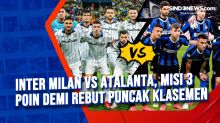 Inter Milan vs Atalanta, Misi 3 Poin Demi Rebut Puncak Klasemen