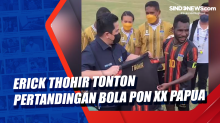 Erick Thohir Tonton Pertandingan Bola Pon XX Papua