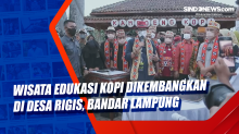 Wisata Edukasi Kopi Dikembangkan di Desa Rigis, Bandar Lampung