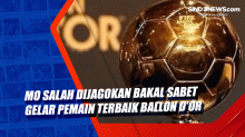 Mo Salah Dijagokan Bakal Sabet Gelar Pemain Terbaik Ballon DOr