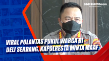 Viral Polantas Pukul Warga di Deli Serdang, Kapolresta Minta Maaf