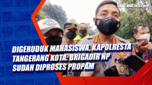Digeruduk Mahasiswa, Kapolresta Tangerang Kota: Brigadir NP Sudah Diproses Propam