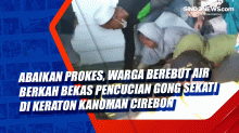 Abaikan Prokes, Warga Berebut Air Berkah Bekas Pencucian Gong Sekati di Keraton Kanoman Cirebon