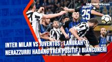 Inter Milan Vs Juventus : Langkah Nerazzurri Hadang Tren Positif I Bianconeri