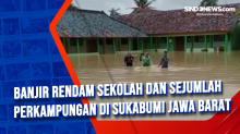 Banjir Rendam Sekolah dan Sejumlah Perkampungan di Sukabumi Jawa Barat