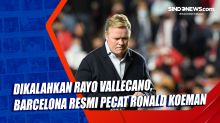 Dikalahkan Rayo Vallecano, Barcelona Resmi Pecat Ronald Koeman