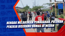 Hendak Melakukan Pemagaran, Puluhan Pekerja Diserang Ormas di Medan