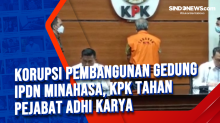 Korupsi Pembangunan Gedung IPDN Minahasa, KPK Tahan Pejabat Adhi Karya