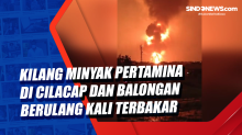 Tanki Minyak Pertamina di Cilacap dan Balongan Indramayu Berulang Kali Terbakar