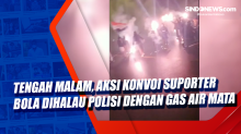 Tengah Malam, Aksi Konvoi Suporter Bola Dihalau Polisi dengan Gas Air Mata