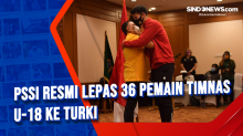 PSSI Resmi Lepas 36 Pemain Timnas U-18 ke Turki