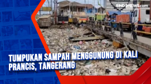 Tumpukan Sampah Menggunung di Kali Prancis, Tangerang