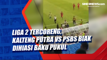 Liga 2 Tercoreng, Kalteng Putra vs PSBS Biak Dihiasi Baku Pukul