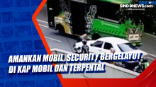 Amankan Mobil, Security Bergelayut di Kap Mobil dan Terpental