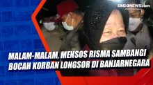 Malam-Malam, Mensos Risma Sambangi Bocah Korban Longsor di Banjarnegara