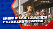Panglima TNI Angkat Biacara Terkait Penembakan Anggota TNI di Papua
