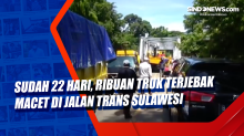 Sudah 22 Hari, Ribuan Truk Terjebak Macet di Jalan Trans Sulawesi