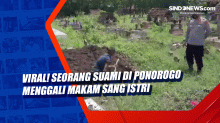Viral! Seorang Suami di Ponorogo Menggali Makam Sang Istri