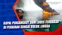 Kapal Pengangkut BBM Ludes Terbakar di Perairan Sungai Buluh, Lingga