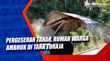 Pergeseran Tanah, Rumah Warga Ambruk di Tana Toraja