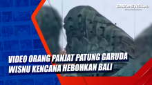 Video Orang Panjat Patung Garuda Wisnu Kencana Hebohkan Bali