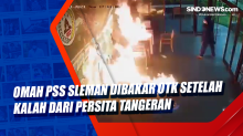 Omah PSS Sleman Dibakar OTK setelah Kalah dari Persita Tangerang