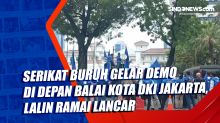 Serikat Buruh Gelar Demo di Depan Balai Kota DKI Jakarta, Lalin Ramai Lancar